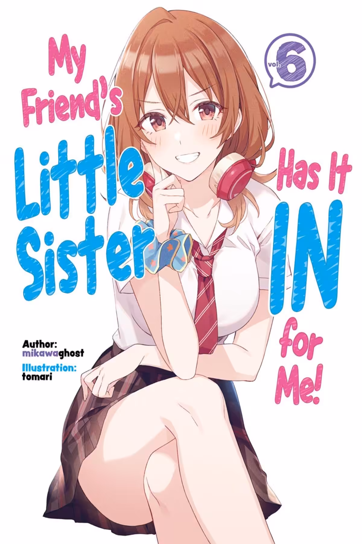 My Friend’s Little Sister Has It In For Me!, Vol. 6 (light novel)