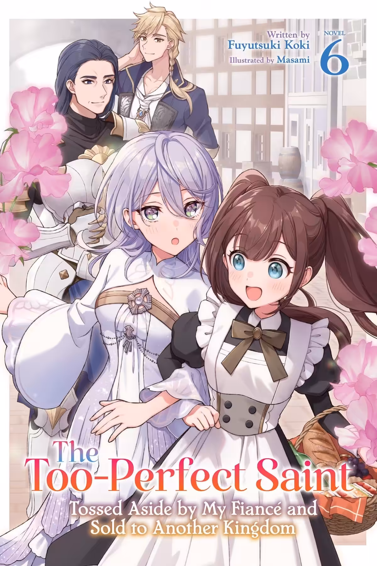 The Too-Perfect Saint: Tossed Aside by My Fiance and Sold to Another Kingdom, Vol. 6 (light novel)