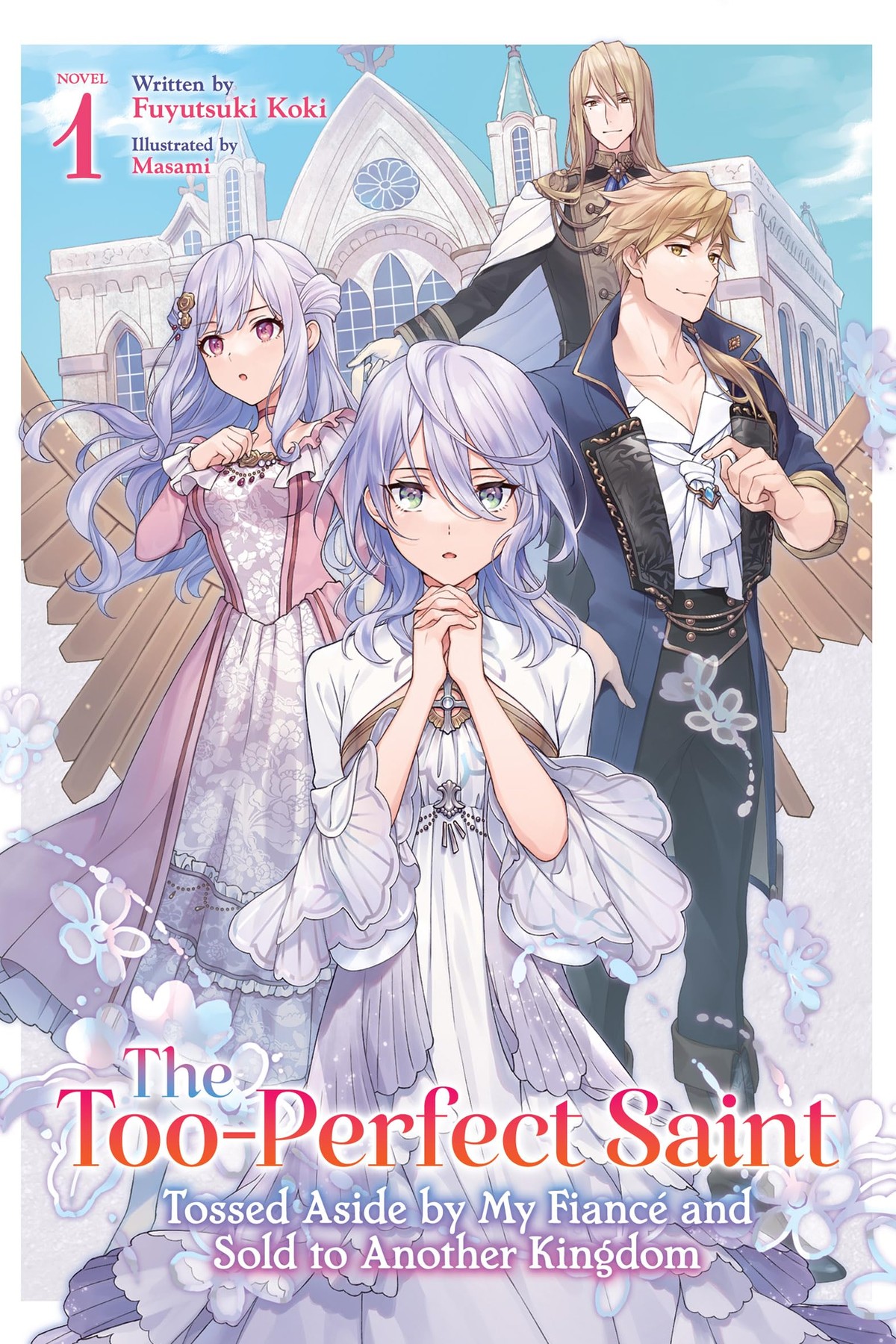 The Too-Perfect Saint: Tossed Aside By My Fiance and Sold to Another Kingdom, Vol. 1 (light novel)