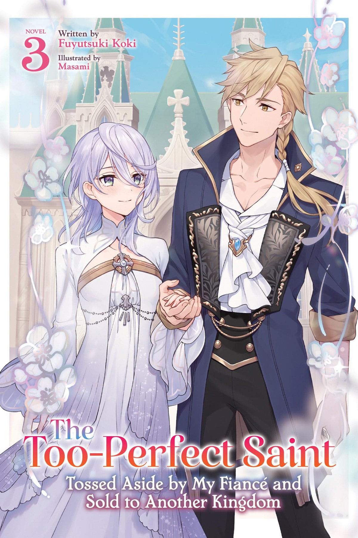 The Too-Perfect Saint: Tossed Aside By My Fiance and Sold to Another Kingdom, Vol. 3 (light novel)